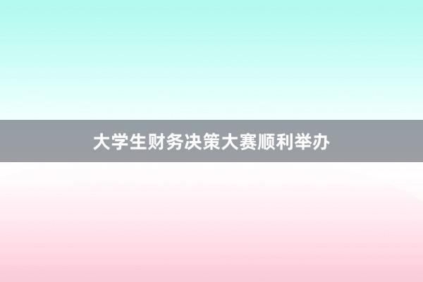 大学生财务决策大赛顺利举办