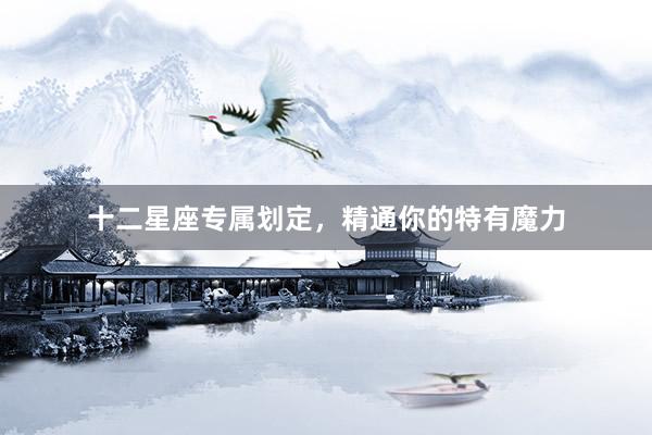 十二星座专属划定，精通你的特有魔力